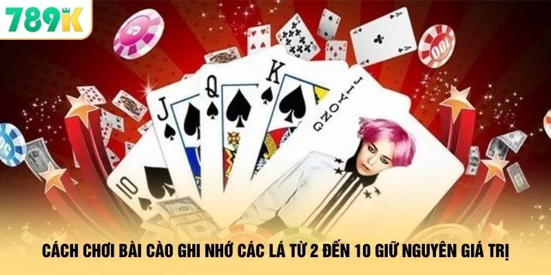 Cách Chơi Bài Cào 789K - Tuyệt Kỹ "Vào Tiền Chuẩn" Hốt Bạc 2 Cách chơi bài cào ghi nhớ các lá từ 2 đến 10 giữ nguyên giá trị