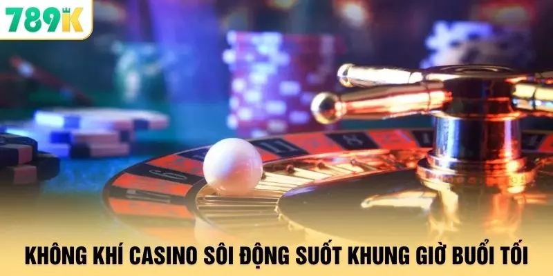 Casino - 3 Sảnh Game Được Anh Em Truy Cập Nhiều Tại 789K 1 Không khí casino sôi động suốt khung giờ buổi tối