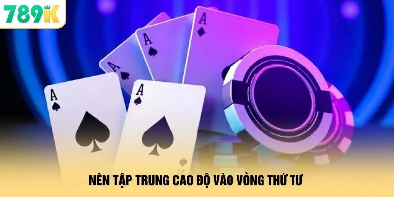 Cách Chơi Bài Phỏm - Sát Phạt Gom Tiền Đầy Túi Tại 789K 4 Nên tập trung cao độ vào vòng thứ tư